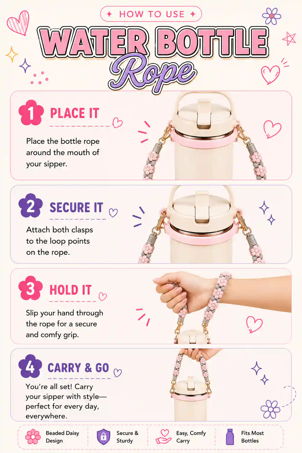 How to use a water bottle rope: place it around the bottle, secure the clasps, slip your hand through the beaded rope and carry your bottle comfortably.
